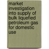 Market Investigation Into Supply Of Bulk Liquefied Petroleum Gas For Domestic Use door Onbekend