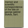 Memoir And Scientific Correspondence Of The Late Sir George Gabriel Stokes, Bart. by Sir George Gabriel Stokes