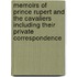 Memoirs Of Prince Rupert And The Cavaliers Including Their Private Correspondence