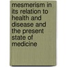 Mesmerism In Its Relation To Health And Disease And The Present State Of Medicine by Unknown