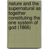 Nature And The Supernatural As Together Constituting The One System Of God (1866) by Horace Bushnell