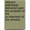 Obituary Addresses Delivered Upon The Occasion Of The Re-Interment Of The Remains door Anonymous Anonymous