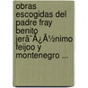 Obras Escogidas Del Padre Fray Benito Jerã¯Â¿Â½Nimo Feijoo Y Montenegro ... door Vicente De La Fuente