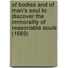 Of Bodies And Of Man's Soul To Discover The Immorality Of Reasonable Souls (1669) door Sir Kenelm Digby
