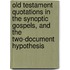 Old Testament Quotations In The Synoptic Gospels, And The Two-Document Hypothesis