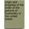 Origin And Progress Of The Order Of The Patrons Of Husbandry In The United States door Onbekend