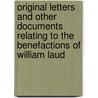 Original Letters And Other Documents Relating To The Benefactions Of William Laud door William Laud