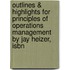 Outlines & Highlights For Principles Of Operations Management By Jay Heizer, Isbn