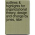 Outlines & Highlights For Organizational Theory, Design And Change By Jones, Isbn