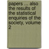 Papers ... Also The Results Of The Statistical Enquiries Of The Society, Volume 2 by . Anonymous