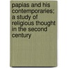 Papias And His Contemporaries; A Study Of Religious Thought In The Second Century door Edward H. Hall
