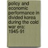 Policy and Economic Performance in Divided Korea During the Cold War Era: 1945-91