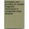 Principles And Practice Of Cardiac Magnetic Resonance In Congenital Heart Disease by Mark A. Fogel Md