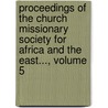 Proceedings Of The Church Missionary Society For Africa And The East..., Volume 5 door Society Church Missiona