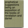 Prophetical Suggestions Being An Exposition Of The Books Of Revelation And Daniel door W.W. Wilson
