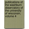 Publications Of The Washburn Observatory Of The University Of Wisconsin, Volume 4 by Washburn Observatory