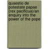 Quaestio De Potestate Papae (Rex Pacificua)/an Enquiry into the Power of the Pope by R.W. (ed.) Dyson