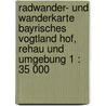 Radwander- und Wanderkarte Bayrisches Vogtland Hof, Rehau und Umgebung 1 : 35 000 door Onbekend