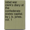 Rebel War Clerk's Diary At The Confederate States Capital. By J. B. Jones. Vol. 1 by J.B. (John Beauchamp) Jones