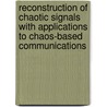 Reconstruction Of Chaotic Signals With Applications To Chaos-Based Communications by Jiu Chao Feng
