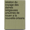 Relation Du Voyage Des Dames Religieuses Ursulines De Rouen A La Nouvelle-Orleans door Marie-Madeleine Hachard