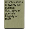 Retsch's Series Of Twenty-Six Outlines, Illustrative Of Goethe's Tragedy Of Faust door Moritz Retzsch