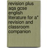 Revision Plus Aqa Gcse English Literature For A* Revision And Classroom Companion door Onbekend