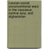 Russian-Soviet Unconventional Wars In The Caucasus, Central Asia, And Afghanistan door Robert F. Baumann