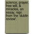 Science, Prayer, Free Will, & Miracles, An Essay, Repr. From The 'Dublin Review'.