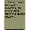 Science, Prayer, Free Will, & Miracles, An Essay, Repr. From The 'Dublin Review'. door William George Ward