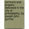 Sermons and Prayers, Delivered in the City of Philadelphia, by Joseph John Gurney door Joseph John Gurney