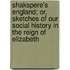 Shakspere's England; Or, Sketches Of Our Social History In The Reign Of Elizabeth