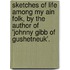 Sketches Of Life Among My Ain Folk, By The Author Of 'Johnny Gibb Of Gushetneuk'.