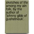 Sketches Of Life Among My Ain Folk, By The Author Of 'Johnny Gibb Of Gushetneuk'.