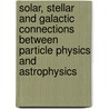 Solar, Stellar and Galactic Connections Between Particle Physics and Astrophysics door Onbekend