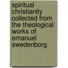 Spiritual Christianity Collected From The Theological Works Of Emanuel Swedenborg by Emanuel Swedenborg