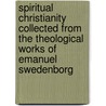 Spiritual Christianity Collected From The Theological Works Of Emanuel Swedenborg door Emanuel Swedenborg