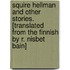 Squire Hellman And Other Stories. [Translated From The Finnish By R. Nisbet Bain]