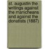 St. Augustin The Writings Against The Manicheans And Against The Donatists (1887)