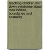 Teaching Children With Down Syndrome About Their Bodies, Boundaries And Sexuality door Terri Couwenhoven
