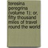 Teresina Peregrina (Volume 1); Or, Fifty Thousand Miles Of Travel Round The World
