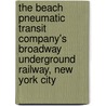 The Beach Pneumatic Transit Company's Broadway Underground Railway, New York City door Onbekend