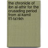 The Chronicle Of Ibn Al-Athir For The Crusading Period From Al-Kamil Fi'l-Ta'Rikh by Unknown