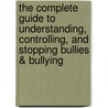 The Complete Guide to Understanding, Controlling, and Stopping Bullies & Bullying door Margaret R. Kohut