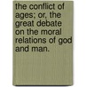 The Conflict Of Ages; Or, The Great Debate On The Moral Relations Of God And Man. by Edward Beecher