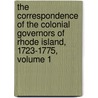 The Correspondence Of The Colonial Governors Of Rhode Island, 1723-1775, Volume 1 by Rhode Island Governors