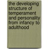 The Developing Structure Of Temperament And Personality From Infancy To Adulthood door Onbekend