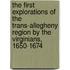 The First Explorations Of The Trans-Allegheny Region By The Virginians, 1650-1674