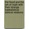 The Flood And The Ark Of Noah With Their Strange Kabbalistical Biblical Relations door James Ralston Skinner