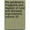 The Gardener's Magazine And Register Of Rural And Domestic Improvement, Volume 10 door . Anonymous